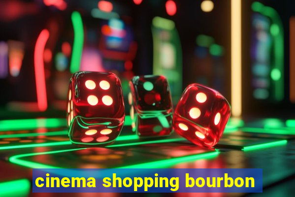 cinema shopping bourbon